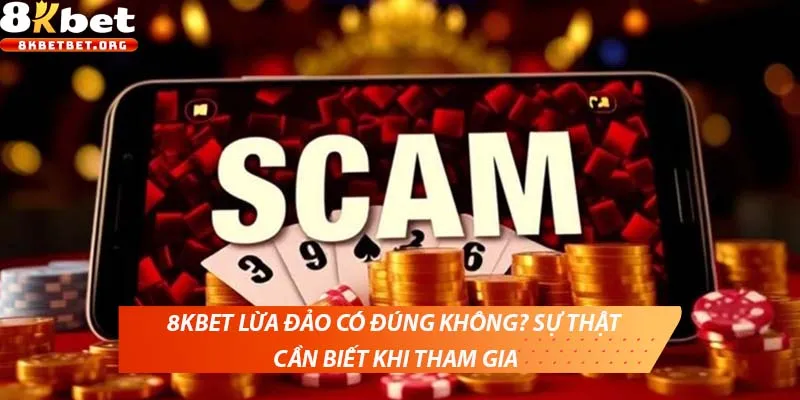 Cách nhận biết nhà cái 8KBET lừa đảo hay chính thức
