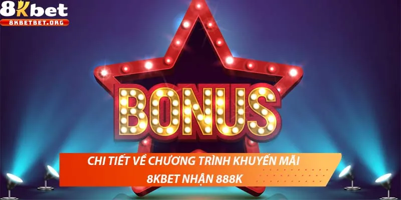 Chi tiết về chương trình khuyến mãi 8KBET nhận 888K
