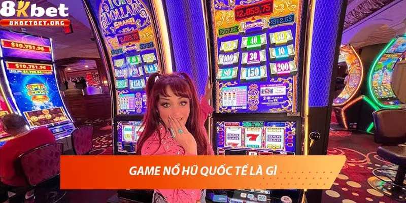 Game nổ hũ quốc tế là gì