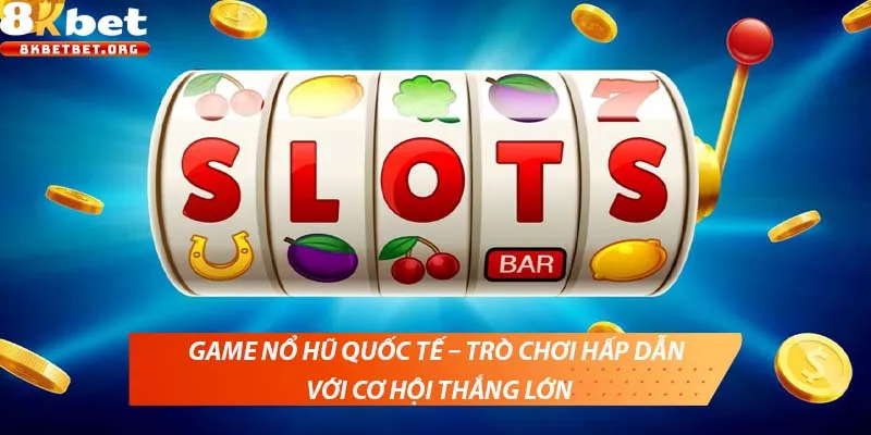 Game nổ hũ quốc tế – Trò chơi hấp dẫn với cơ hội thắng lớn