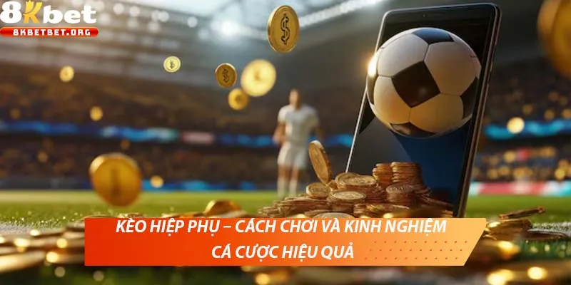 Kèo hiệp phụ – Cách chơi và kinh nghiệm cá cược hiệu quả