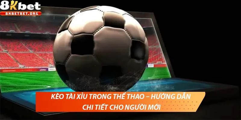 Kèo tài xỉu trong thể thao tìm hiểu