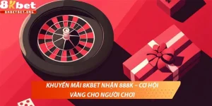Khuyến mãi 8KBET nhận 888K – Cơ hội vàng cho người chơi