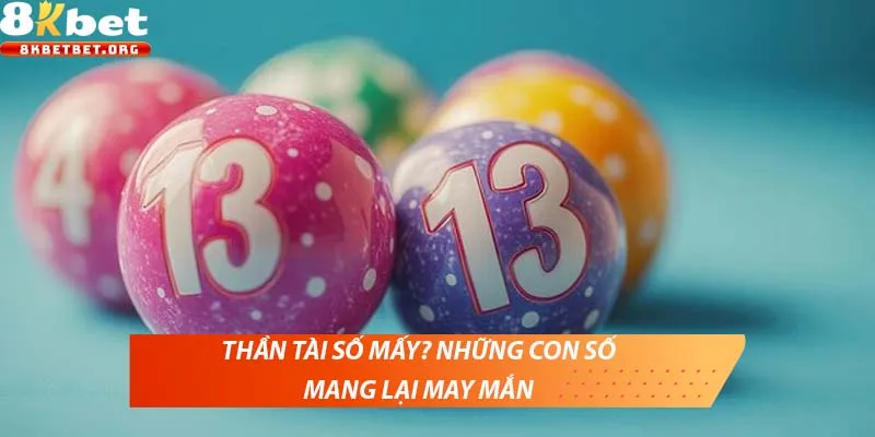 Thần tài số mấy? Những con số mang lại may mắn