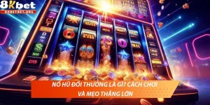 Nổ hũ đổi thưởng là gì? Cách chơi và mẹo thắng lớn