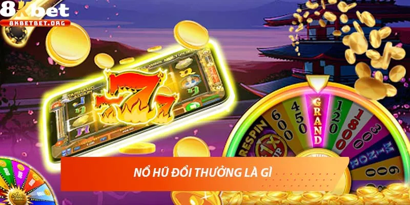 Nổ hũ đổi thưởng là gì