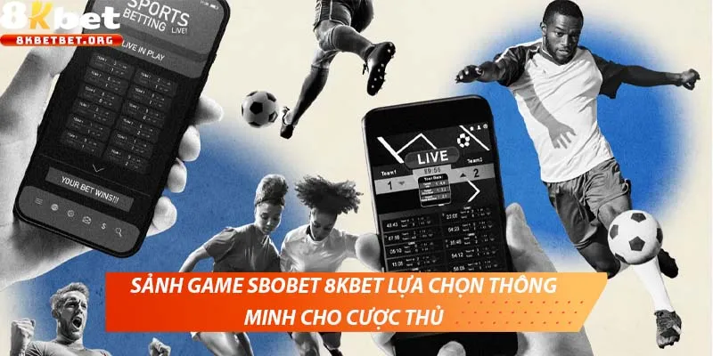 Sảnh game SBOBET 8KBET lựa chọn thông minh cho cược thủ