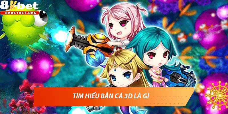 Tìm hiểu bắn cá 3D là gì