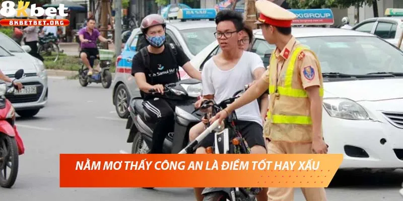 Nằm mơ thấy công an là điềm tốt hay xấu